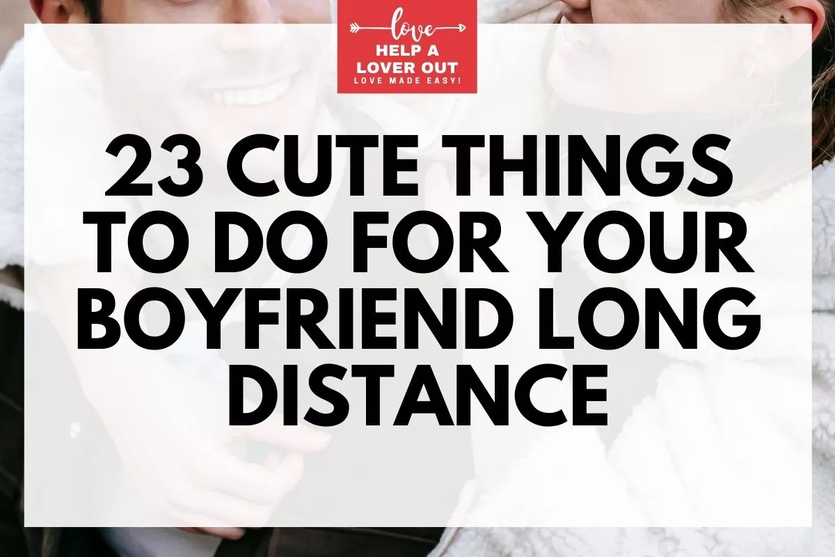 23 Cute Things To Do For Your Boyfriend Long Distance