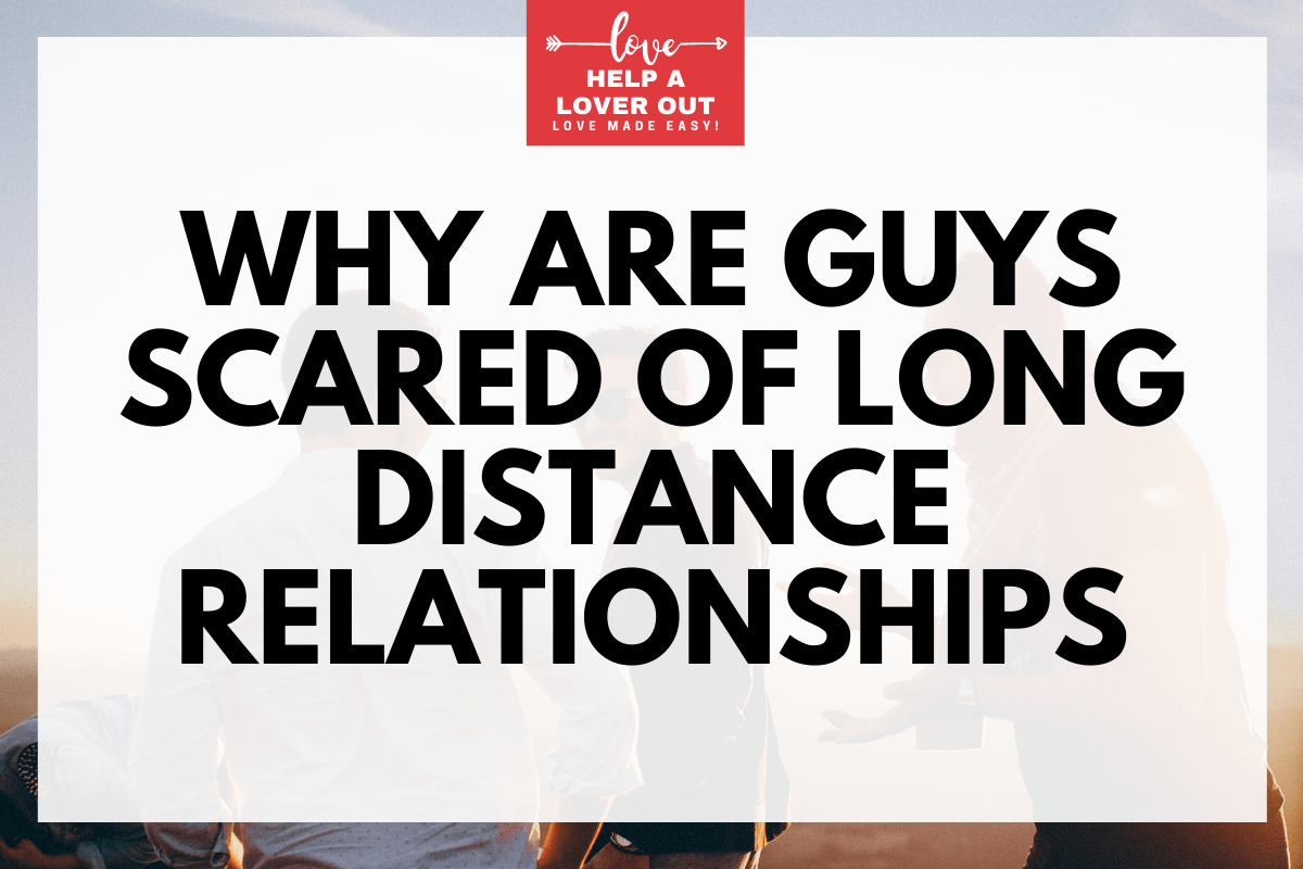 Why Are Guys Scared Of Long Distance Relationships