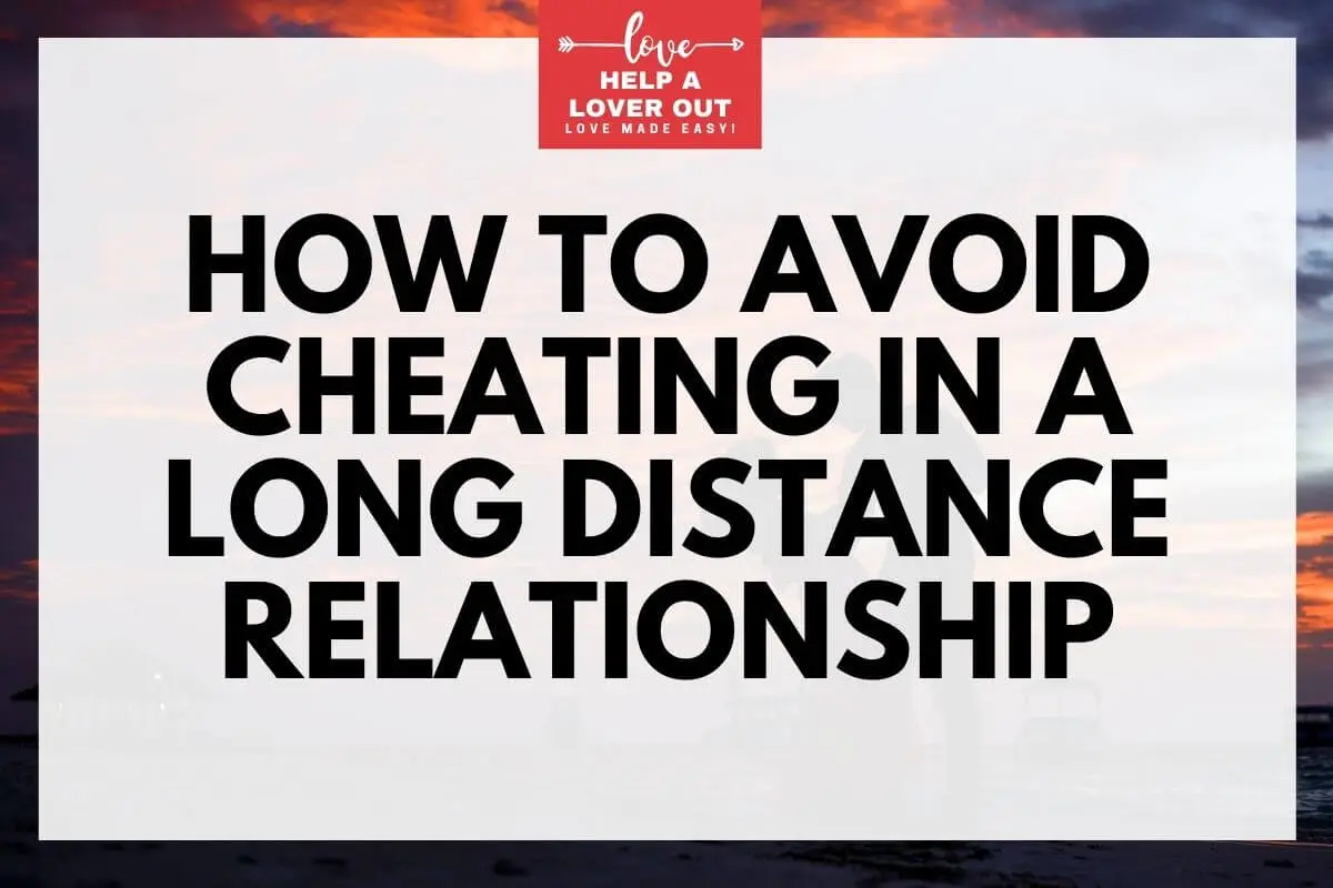How To Avoid Cheating In A Long Distance Relationship