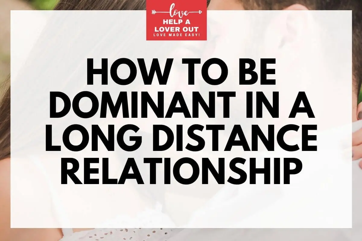 How To Be Dominant In A Long Distance Relationship