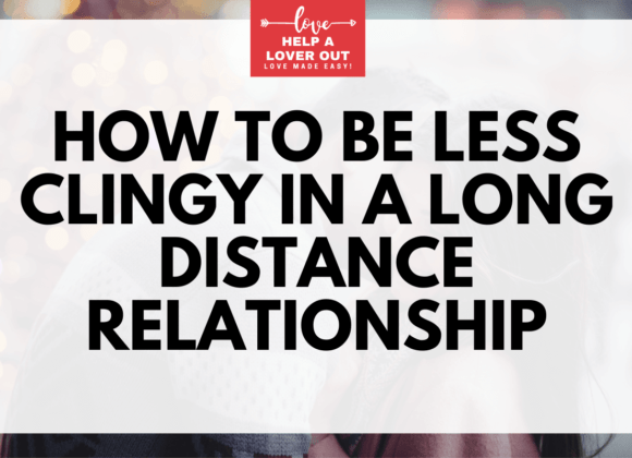 How To Be Less Clingy In A Long Distance Relationship