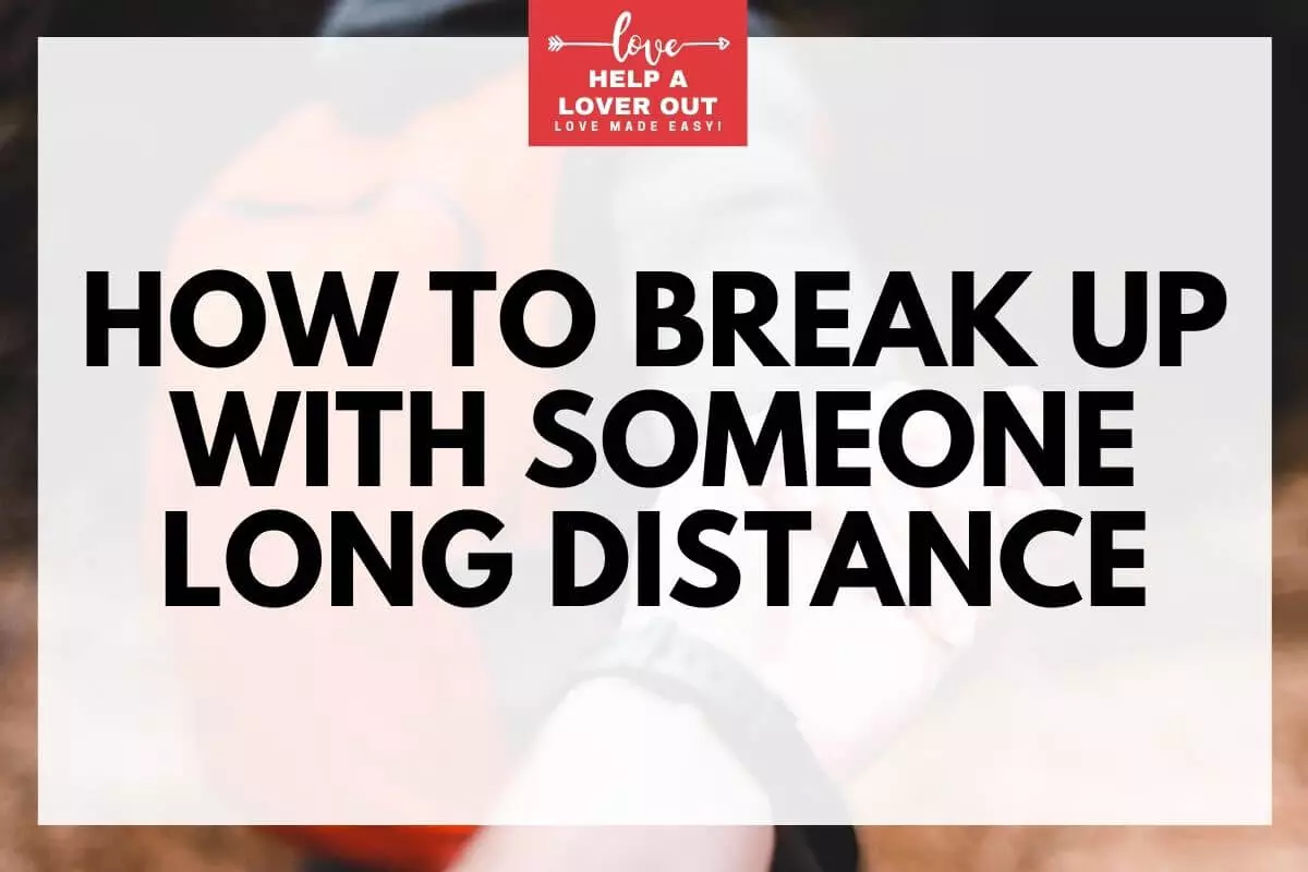 How To Break Up With Someone Long Distance