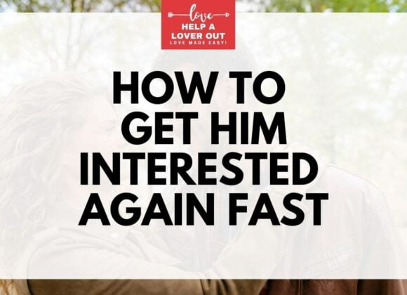 How To Get Him Interested Again Fast