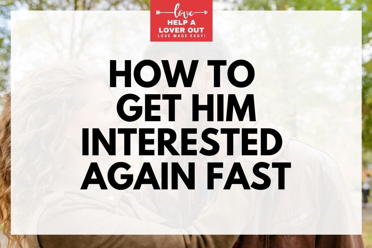 How To Get Him Interested Again Fast