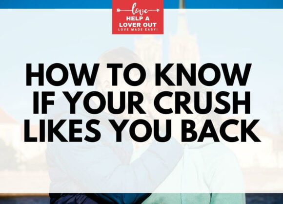 How To Know If Your Crush Likes You Back