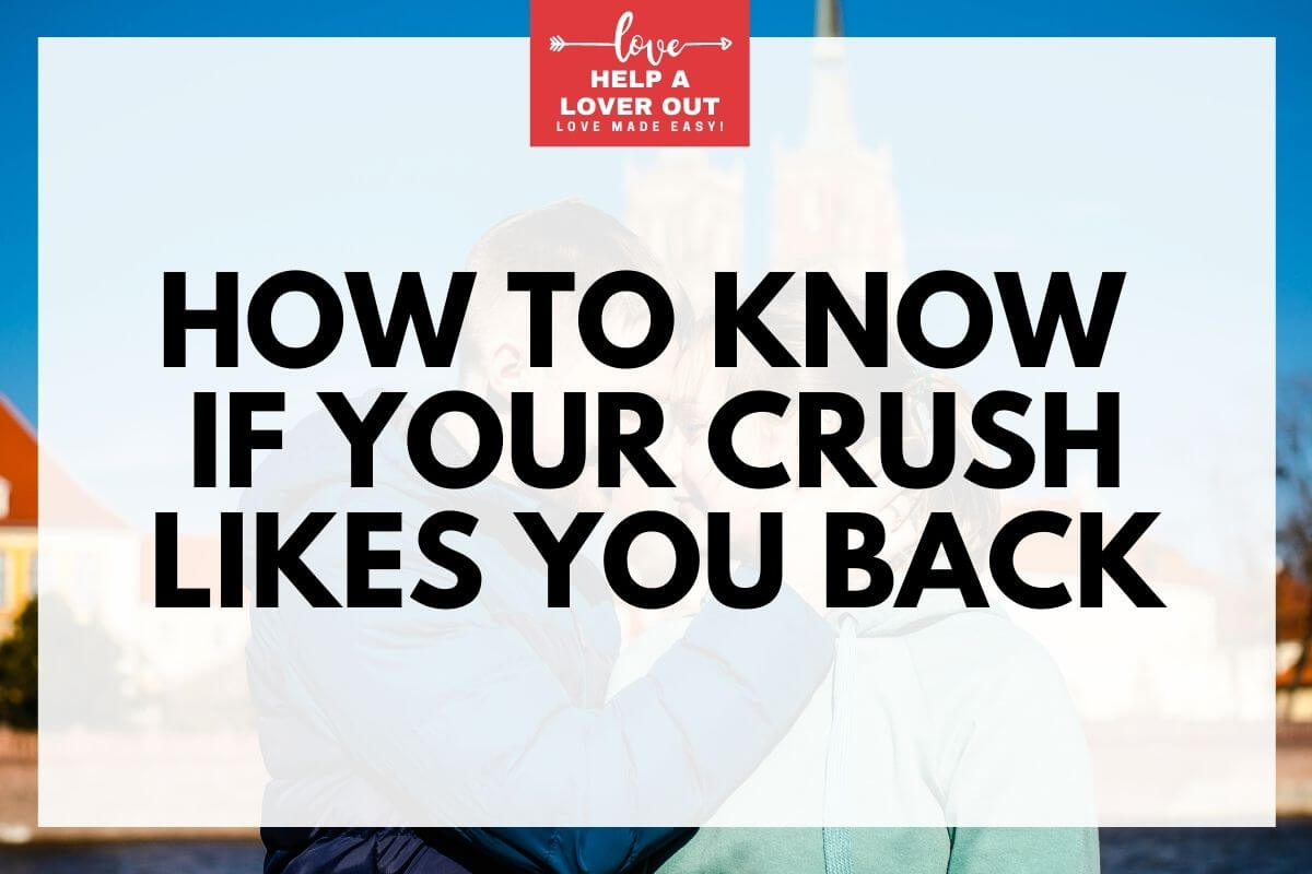 How To Know If Your Crush Likes You Back Help A Lover Out