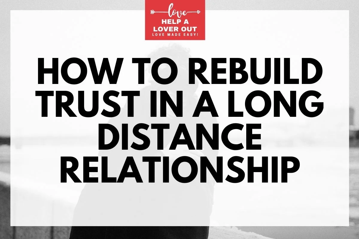 How To Rebuild Trust In A Long Distance Relationship