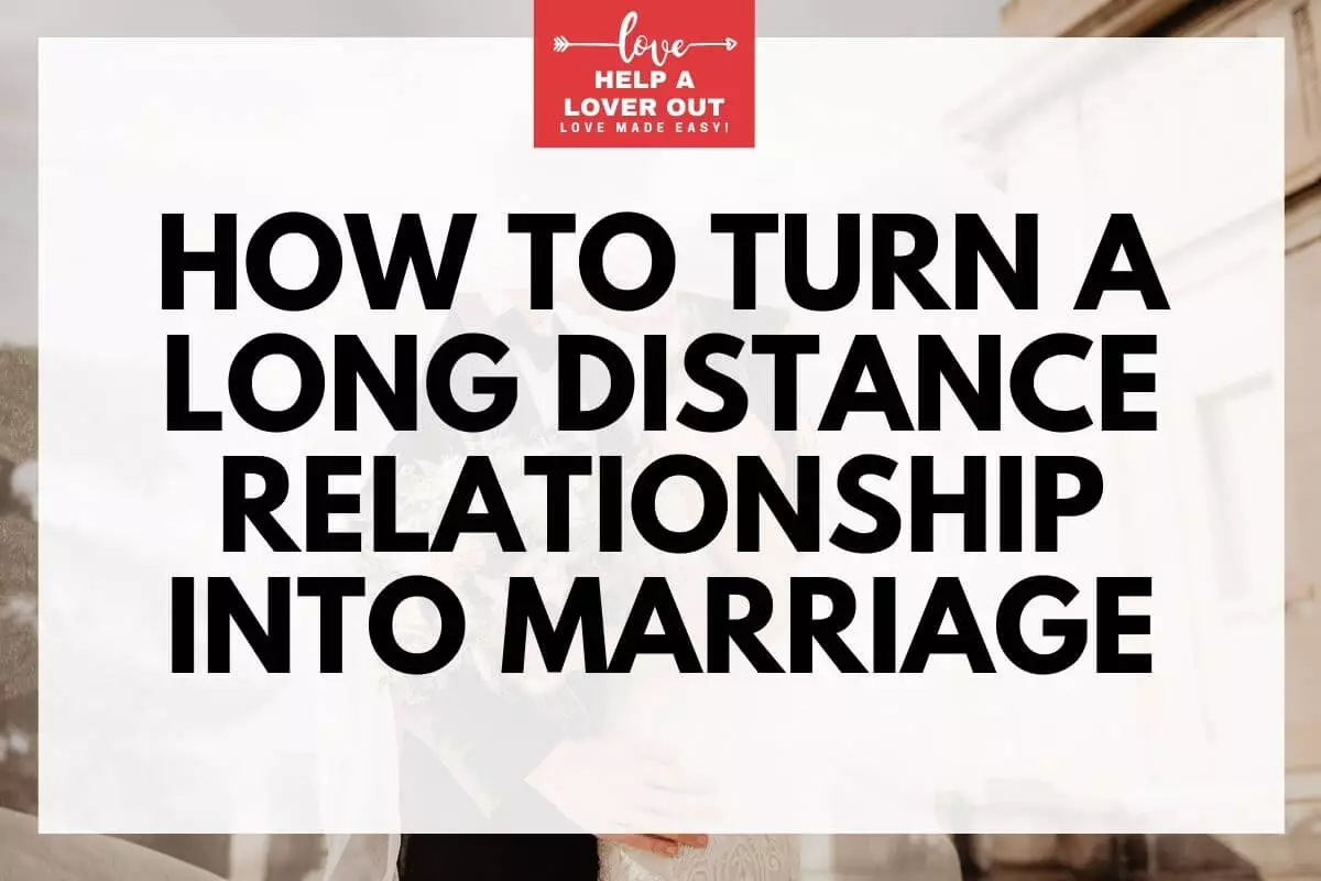 How To Turn A Long Distance Relationship Into Marriage