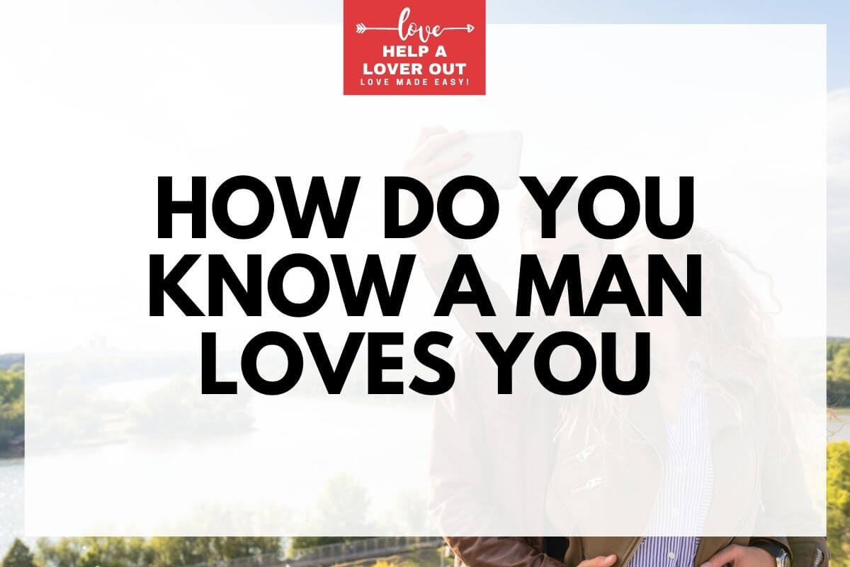 How Do You Know A Man Loves You 7 