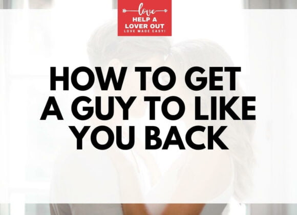 How To Get A Guy To Like You Back