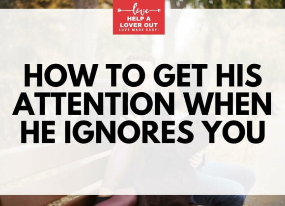 How To Get His Attention When He Ignores You