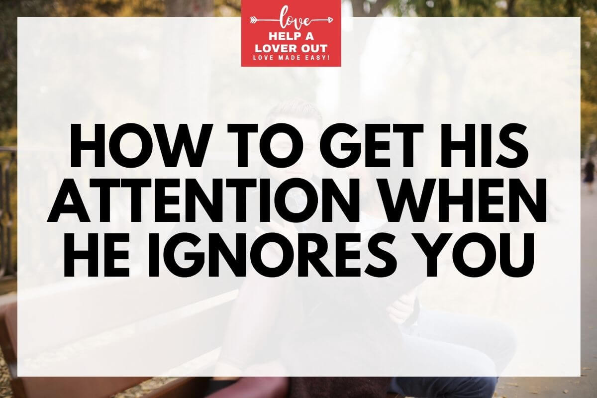 How To Get His Attention When He Ignores You