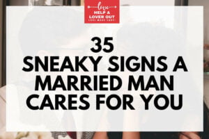 35 Sneaky Signs A Married Man Cares For You