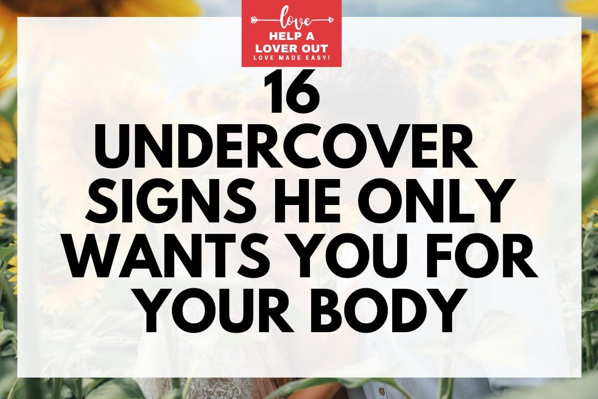 16 Undercover Signs He Only Wants You For Your Body