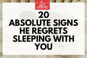 20 Absolute Signs He Regrets Sleeping With You