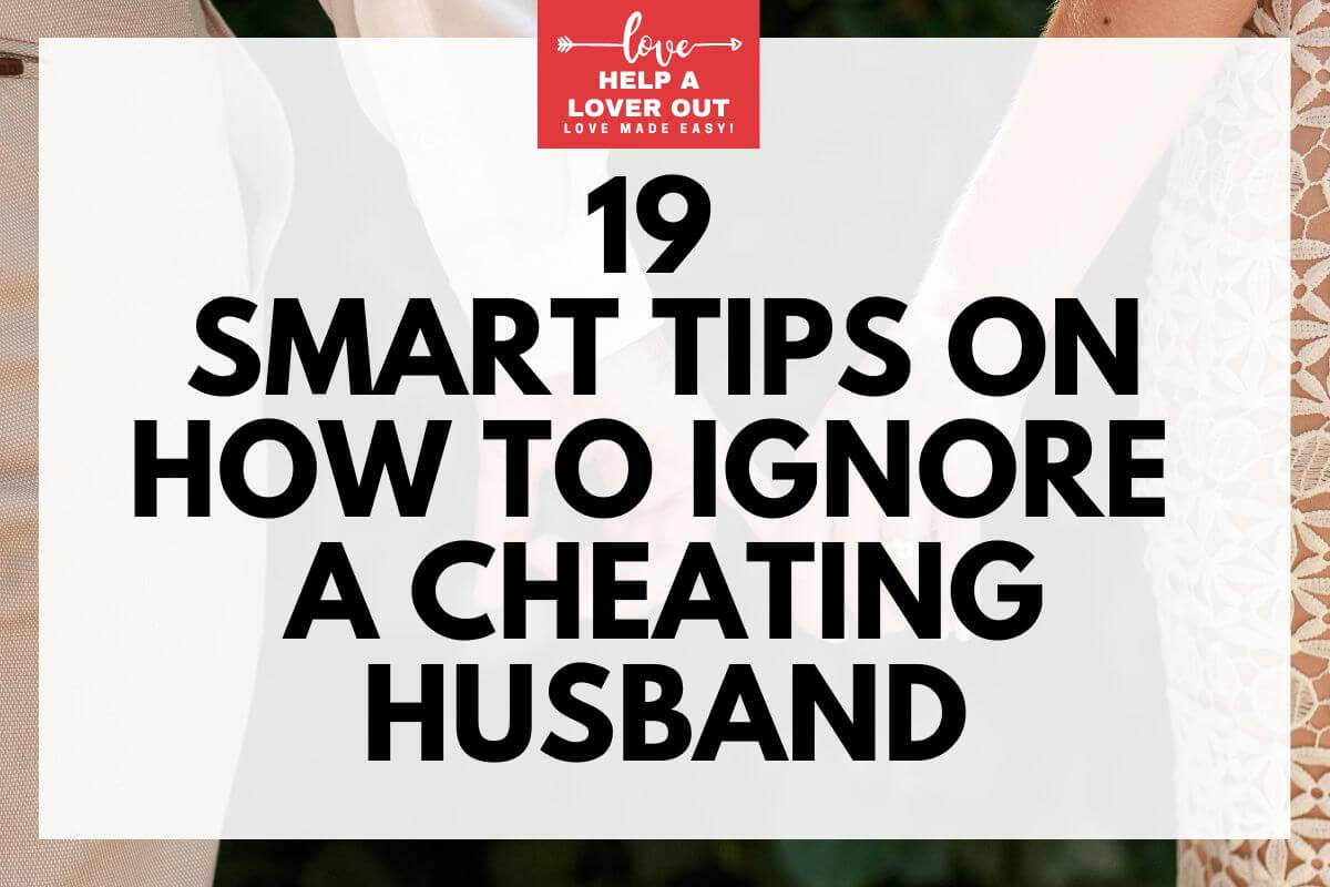 19 Smart Tips on How To Ignore A Cheating Husband