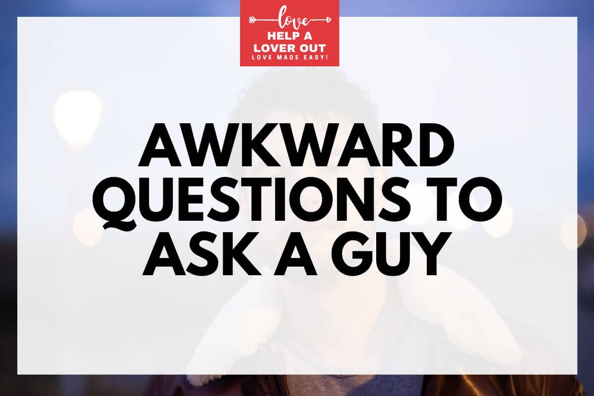 awkward questions to ask a guy