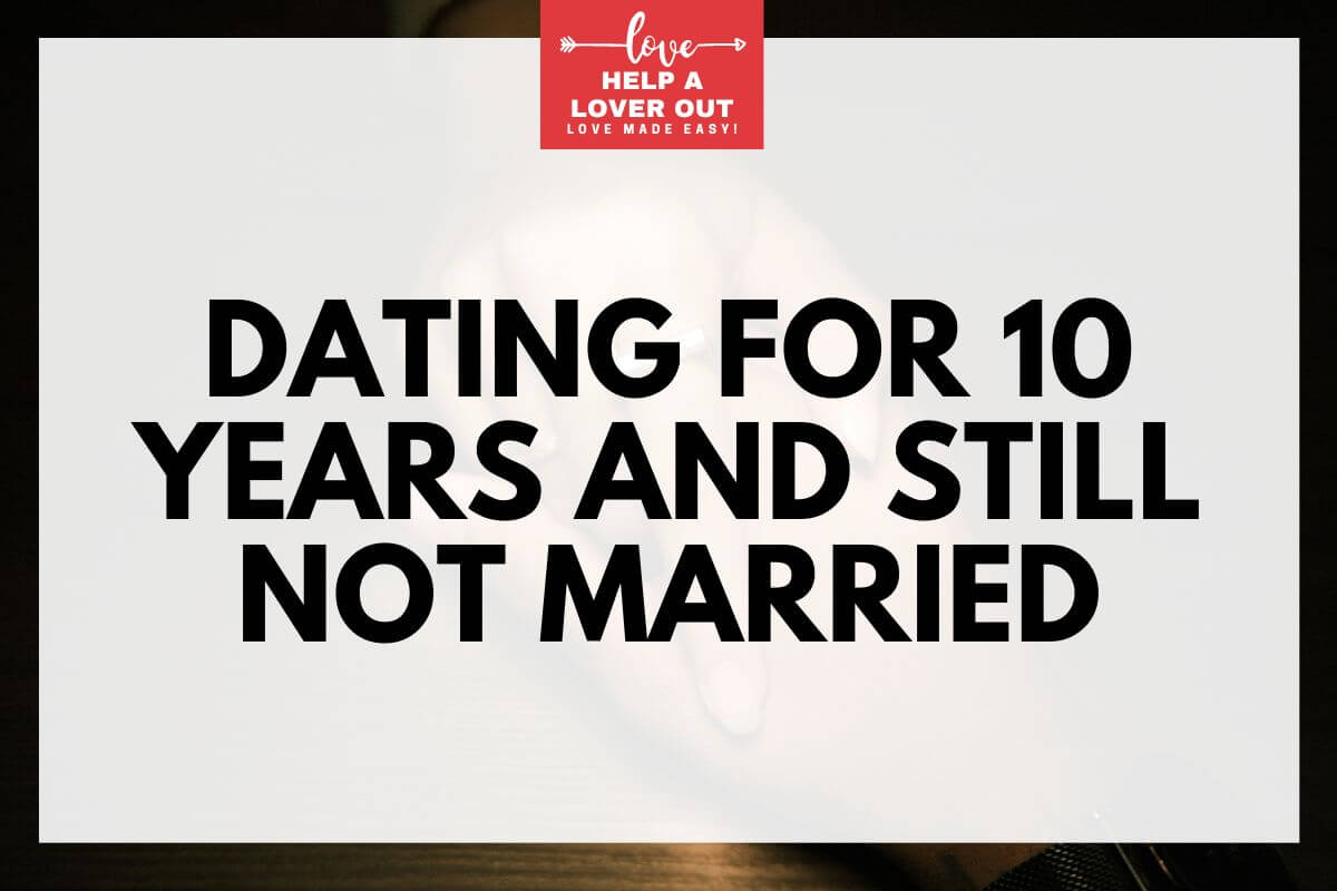 dating for 10 years and still not married