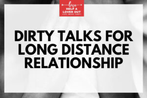 Dirty Talks for Long Distance Relationship
