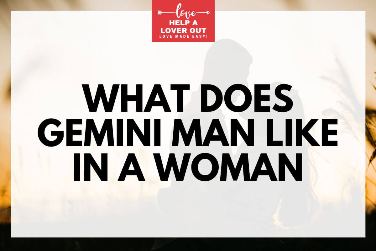 What Does Gemini Man Like In A Woman (22 Hidden Gems!)