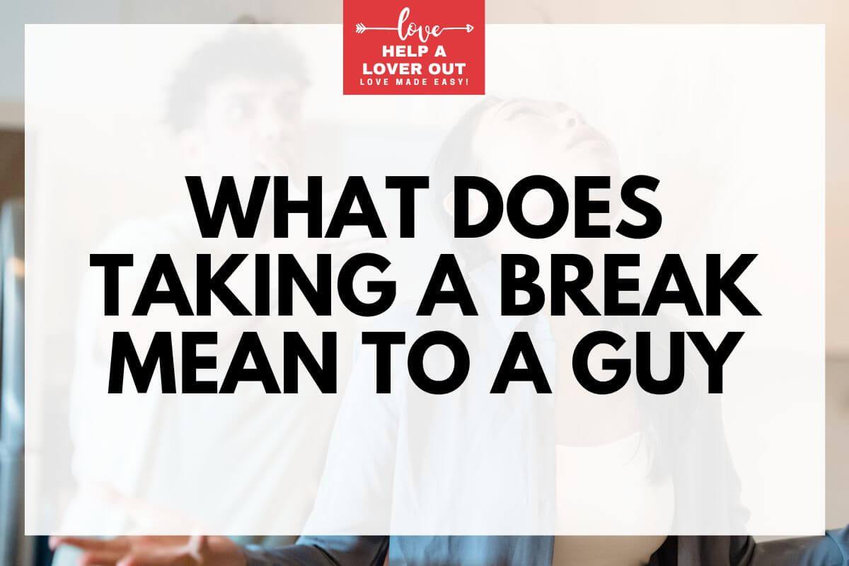 what does taking a break mean to a guy