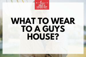 what to wear to a guys house