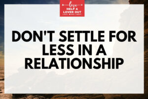 Don't Settle For Less In A Relationship