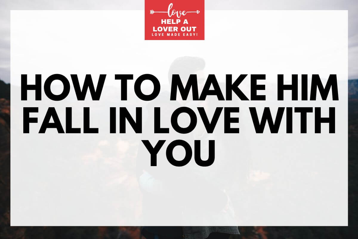 How To Make Him Fall In Love With You