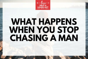 What Happens When You Stop Chasing A Man