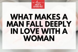 What Makes A Man Fall Deeply In Love With A Woman